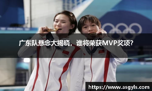 广东队悬念大揭晓，谁将荣获MVP奖项？