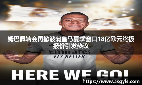 姆巴佩转会再掀波澜皇马夏季窗口18亿欧元终极报价引发热议