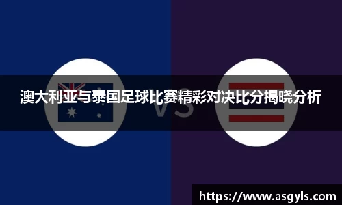 澳大利亚与泰国足球比赛精彩对决比分揭晓分析