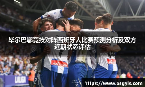 毕尔巴鄂竞技对阵西班牙人比赛预测分析及双方近期状态评估