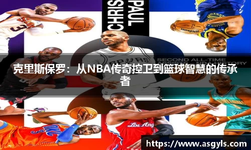 克里斯保罗：从NBA传奇控卫到篮球智慧的传承者