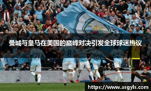 曼城与皇马在美国的巅峰对决引发全球球迷热议